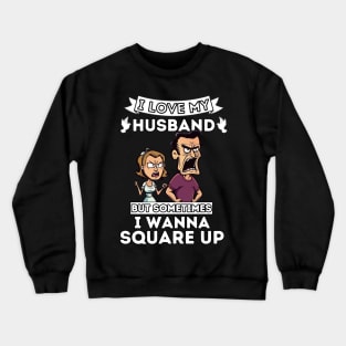 I Love My Husband But Sometimes I Wanna Square Up Crewneck Sweatshirt